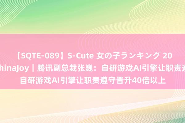 【SQTE-089】S-Cute 女の子ランキング 2015 TOP10 直击ChinaJoy|腾讯副总裁张巍:自研游戏AI引擎让职责遵守晋升40倍以上