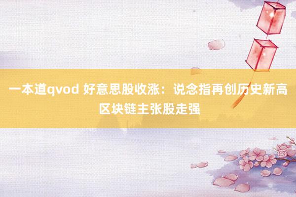 一本道qvod 好意思股收涨:说念指再创历史新高 区块链主张股走强